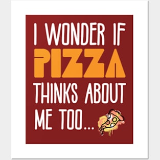 I Wonder If Pizza Thinks About Me Too - Funny Pizza Pun Posters and Art